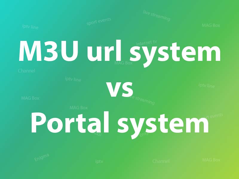 M3U URL vs Portal System, Which One Is Better to Watch IPTV?